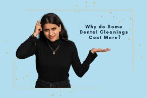 Why do Some Dental Cleanings Cost More?