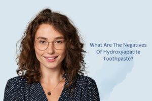 What Are The Negatives Of Hydroxyapatite Toothpaste in brooklyn,ny?