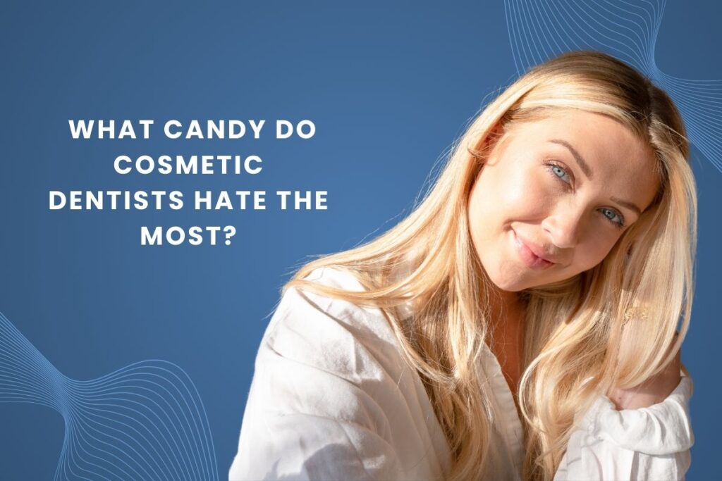 What Candy Do Cosmetic Dentists Hate the Most?